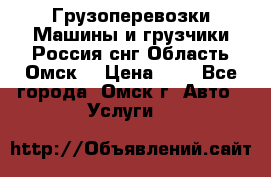 Грузоперевозки.Машины и грузчики.Россия.снг,Область.Омск. › Цена ­ 1 - Все города, Омск г. Авто » Услуги   